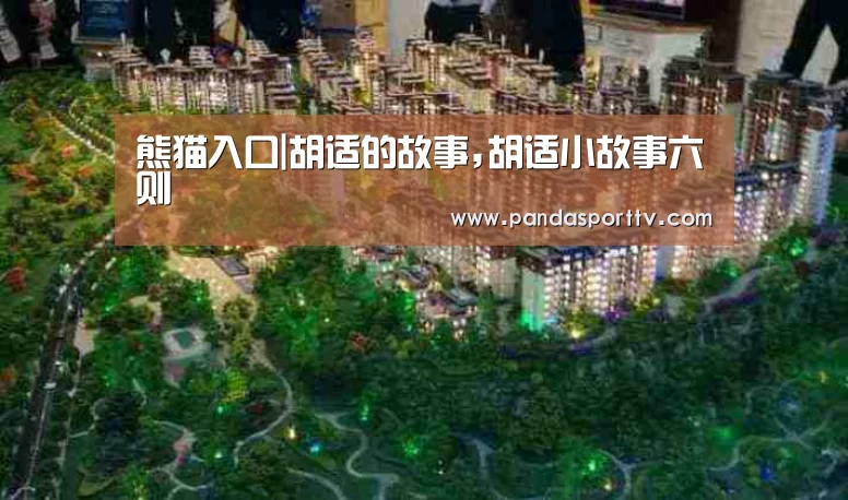 熊猫入口|胡适的故事,胡适小故事六则(图1) 熊猫体育官网
