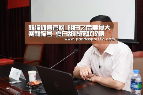 熊猫体育官网_明日之后美食大赛新称号 夏日甜心获取攻略(图2) 熊猫体育官网
